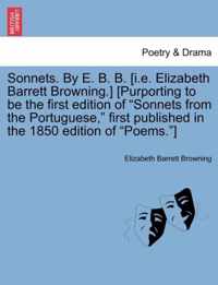 Sonnets. by E. B. B. [I.E. Elizabeth Barrett Browning.] [Purporting to Be the First Edition of Sonnets from the Portuguese, First Published in the 1850 Edition of Poems.]