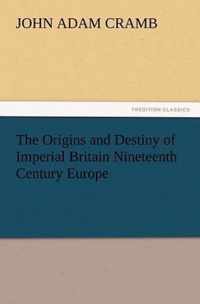 The Origins and Destiny of Imperial Britain Nineteenth Century Europe