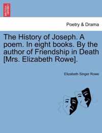 The History of Joseph. a Poem. in Eight Books. by the Author of Friendship in Death [Mrs. Elizabeth Rowe].