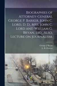 Biographies of Attorney-General George P. Barker, John C. Lord, D. D., Mrs. John C. Lord and William G. Bryan, Esq., Also, Lecture on Journalism.