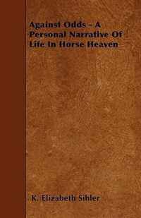 Against Odds - A Personal Narrative Of Life In Horse Heaven