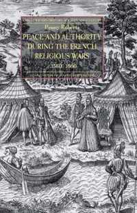 Peace and Authority During the French Religious Wars C.1560-1600