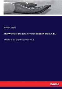 The Works of the Late Reverend Robert Traill, A.M.