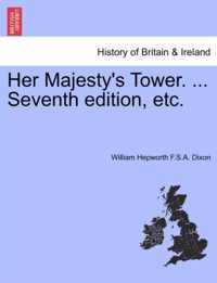 Her Majesty's Tower. ... Vol. I, Seventh edition, etc.