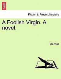 A Foolish Virgin. a Novel.