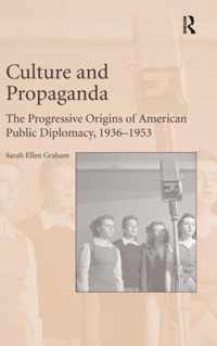 Culture and Propaganda: The Progressive Origins of American Public Diplomacy, 1936-1953