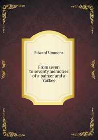 From seven to seventy memories of a painter and a Yankee