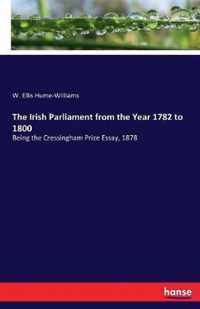 The Irish Parliament from the Year 1782 to 1800