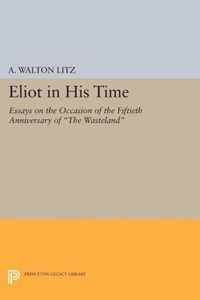 Eliot in His Time - Essays on the Occasion of the Fiftieth Anniversary of "The Wasteland"