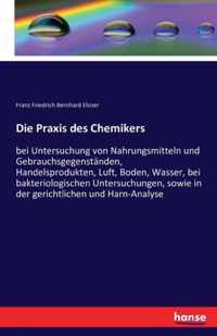 Die Praxis des Chemikers: bei Untersuchung von Nahrungsmitteln und Gebrauchsgegenständen, Handelsprodukten, Luft, Boden, Wasser, bei bakteriolog