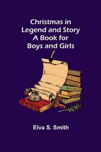 Christmas in Legend and Story A Book for Boys and Girls