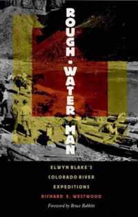 Rough-Water Man-Elwyn Blake'S Colorado River Expeditions