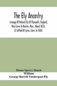 The Ely Ancestry; Lineage Of Richard Ely Of Plymouth, England, Who Came To Boston, Mass., About 1655, & Settled At Lyme, Conn. In 1660