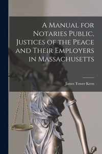 A Manual for Notaries Public, Justices of the Peace and Their Employers in Massachusetts