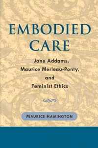 Embodied Care: Jane Addams, Maurice Merleau-Ponty, and Feminist Ethics