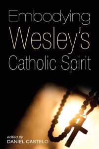 Embodying Wesley's Catholic Spirit