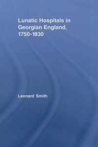 Lunatic Hospitals in Georgian England, 1750-1830