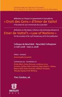 Reflexions sur l'impact, le rayonnement et l'actualite du Droit des Gens d'Emer de Vattel / Reflections on the impact, influence and continuing relevance of on the occasion of the Emer de Vattel's Law of Nations