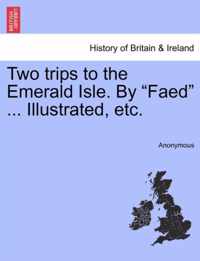 Two Trips to the Emerald Isle. by Faed ... Illustrated, Etc.