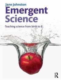 Emergent Science: Teaching Science from Birth to 8