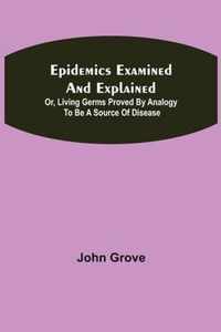 Epidemics Examined and Explained