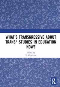 What's Transgressive about Trans* Studies in Education Now?