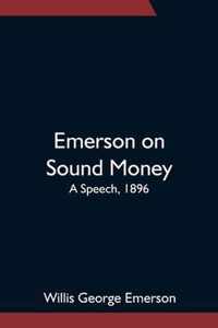 Emerson on Sound Money; A Speech, 1896