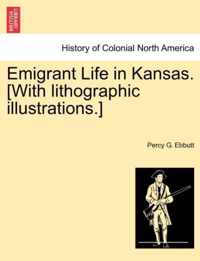 Emigrant Life in Kansas. [With Lithographic Illustrations.]