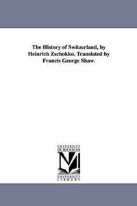 The History of Switzerland, by Heinrich Zschokko. Translated by Francis George Shaw.