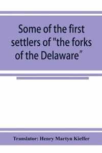 Some of the first settlers of the forks of the Delaware and their descendants