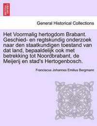 Het Voormalig Hertogdom Brabant. Geschied- En Regtskundig Onderzoek Naar Den Staatkundigen Toestand Van DAT Land, Bepaaldelijk Ook Met Betrekking Tot Noordbrabant, de Meijerij En Stad's Hertogenbosch.