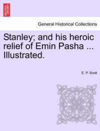 Stanley; And His Heroic Relief of Emin Pasha ... Illustrated.