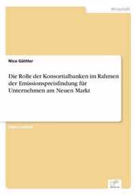 Die Rolle der Konsortialbanken im Rahmen der Emissionspreisfindung fur Unternehmen am Neuen Markt