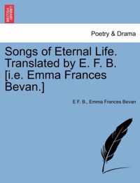 Songs of Eternal Life. Translated by E. F. B. [I.E. Emma Frances Bevan.]