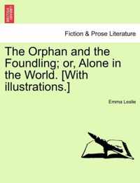 The Orphan and the Foundling; Or, Alone in the World. [With Illustrations.]