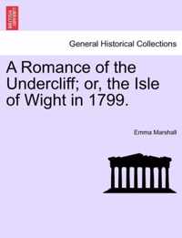 A Romance of the Undercliff; Or, the Isle of Wight in 1799.