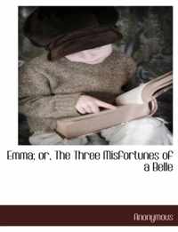 Emma; Or, the Three Misfortunes of a Belle