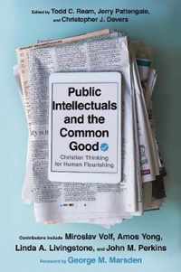 Public Intellectuals and the Common Good - Christian Thinking for Human Flourishing