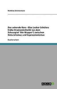 Das sehende Herz - Else Lasker Schulers fruhe Dramenasthetik (an dem Schauspiel 'Die Wupper') zwischen Naturalismus und Expressionismus