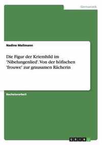 Die Figur der Kriemhild im 'Nibelungenlied'. Von der hoefischen 'frouwe' zur grausamen Racherin