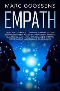 Empath The Complete Guide to Develop Your Gifts and Find Your Sense of Self. A Journey Through Spiritual Healing and Learn Life Strategies. Master How to Control Your Emotions and Relationships.