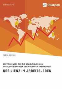 Resilienz im Arbeitsleben. Empfehlungen fur die Bewaltigung von Herausforderungen der modernen Arbeitswelt