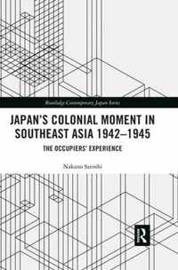 Japan's Colonial Moment in Southeast Asia 1942-1945