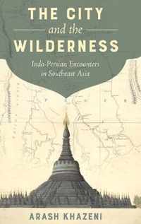 The City and the Wilderness  IndoPersian Encounters in Southeast Asia