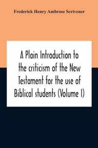 A Plain Introduction To The Criticism Of The New Testament For The Use Of Biblical Students (Volume I)