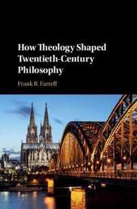 How Theology Shaped Twentieth-Century Philosophy