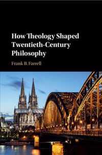 How Theology Shaped Twentieth-Century Philosophy