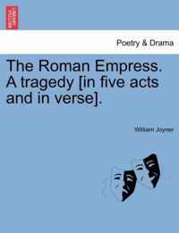 The Roman Empress. a Tragedy [In Five Acts and in Verse].