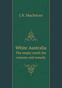 White Australia The empty north the reasons and remedy