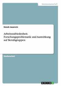 Arbeitszufriedenheit. Forschungsproblematik und Auswirkung auf Berufsgruppen